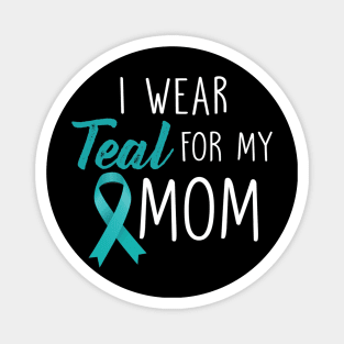 I Wear Teal For My Mom Ovarian Cancer Awareness Magnet